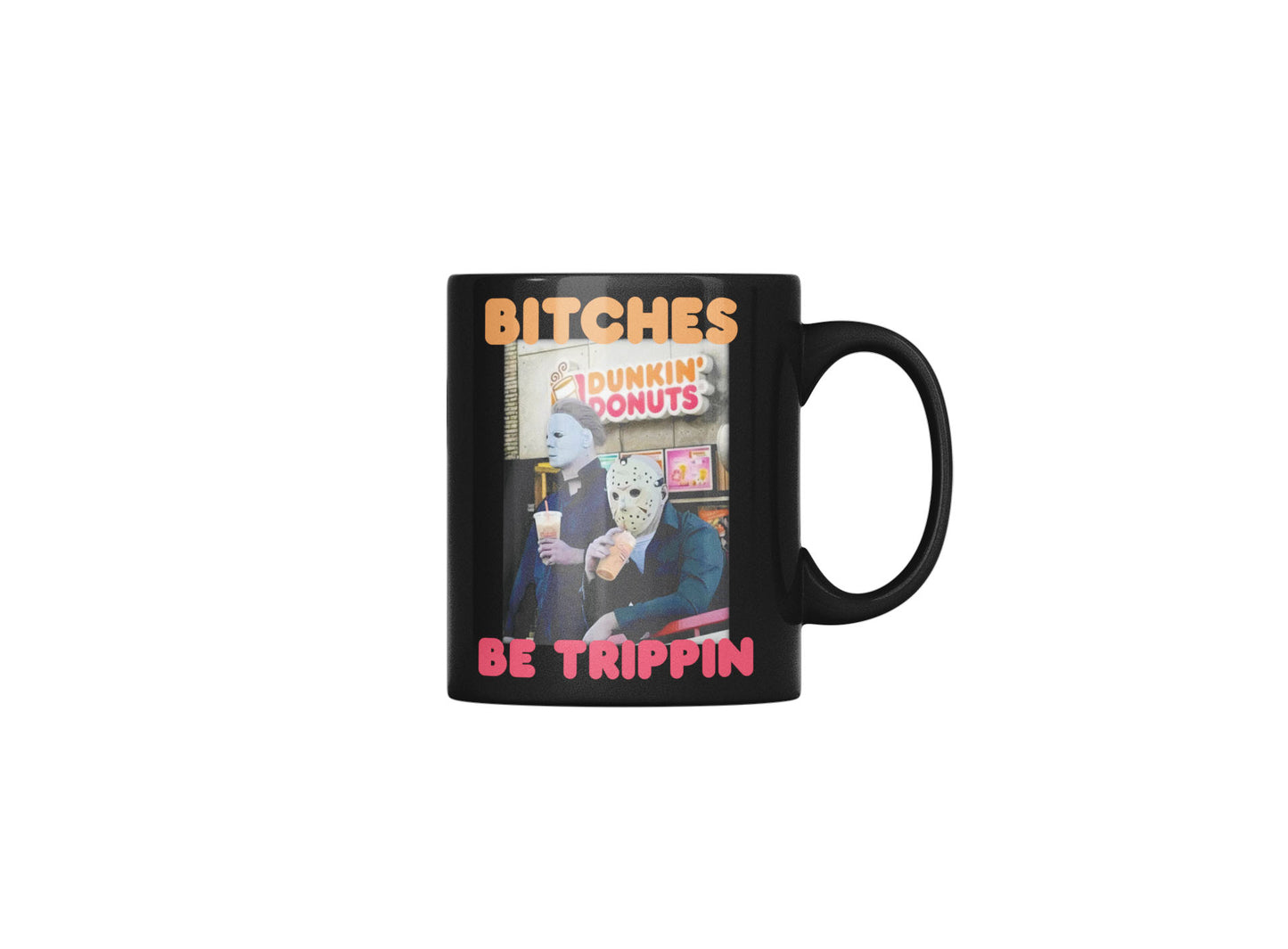 Dunkin Donuts Bitches Be Trippin Serial Killer Mug